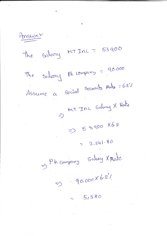 Answer MT Inc 53 900 The salary pk company = 90.000 Assume a Social Security Rate = 6.27 my Inc Salary x Rate .) my. 353900 X