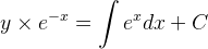 y\times e^{-x}=\int e^xdx+C