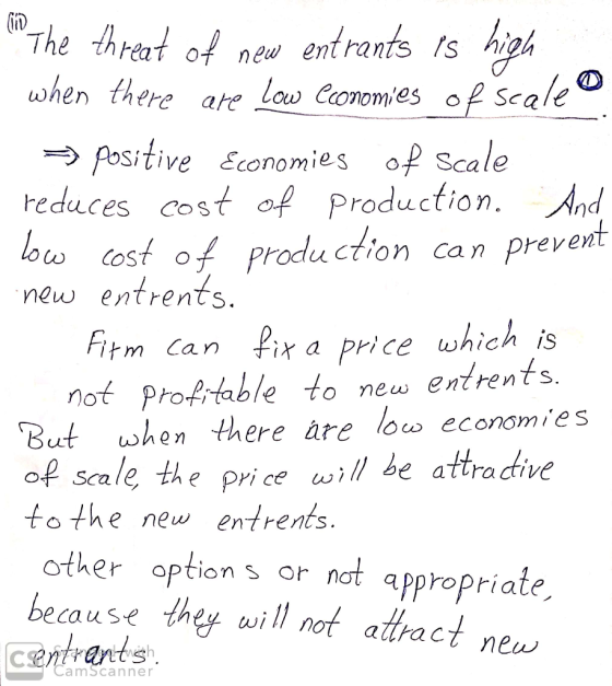 1 The threat of new entrants is high when there are low economies of scale => positive Economies of Scale reduces cost of pr