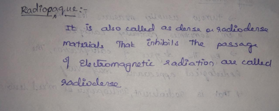 Radiopaques- It is also called as dense a radiodense materials That inhibits the passage of Electromagnetic radiation are cal