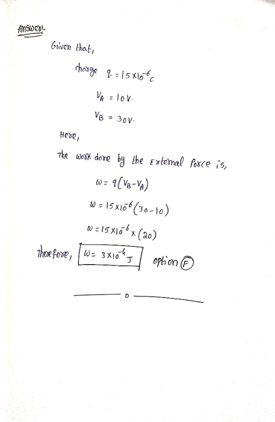 Answer! Given that, charge q=15x100c VA = lov. VB = 300. Here, The work done by the external force is, w=9[VB-VA) W = 15X100