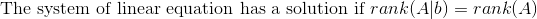 \\$ The system of linear equation has a solution if $rank(A|b) =rank(A)
