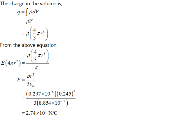 The charge in the volume is, 4 From the above equation 4 E (47,- .3 y 34 (0.297x 10)(0.245) 3(8.854x10) 2.74 x103 N/C