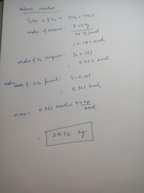 Balance reaction : 348 +502 30027 4 H2O moles of propane - 8.24kg 44 kg /kmol = 0.181 kond Moles of a require: 5x0.187 0.937