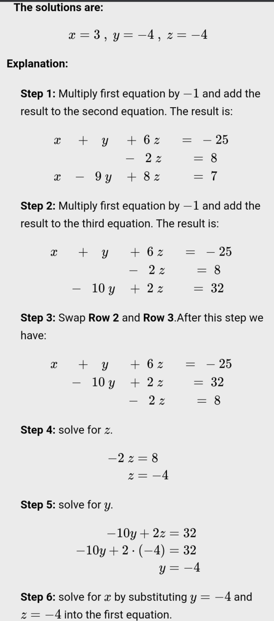 The solutions are: x = 3, y= -4, z= -4 Explanation: Step 1: Multiply first equation by -1 and add the result to the second eq