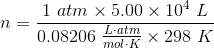n = 1 atm x 5.00 x 10L 0.08206 batm x 298 K