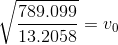 \sqrt{\frac{789.099}{13.2058}}=v_{0}