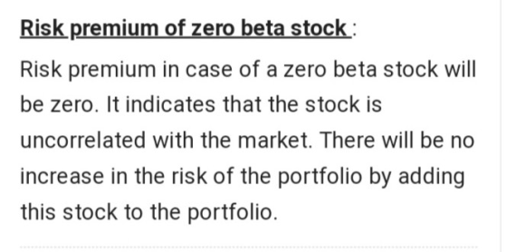 Risk premium of zero beta stock : Risk premium in case of a zero beta stock will be zero. It indicates that the stock is unco