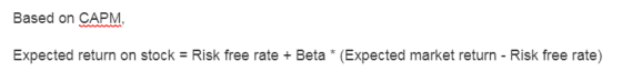 Based on CAPM, Expected return on stock = Risk free rate + Beta * (Expected market return - Risk free rate)