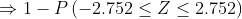 1-P (-2.752 < Z < 2.752)