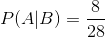 P(A|B)=\frac{8}{28}