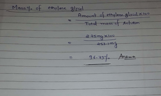 Mass% of ethylene - glycol Amount of ethylene glycol x 100 Tot af mass of solution 245 mg xloo 2531ng 96.79% Answer
