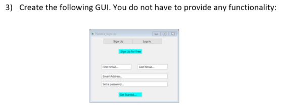 3) Create the following GUI. You do not have to provide any functionality: Sign Up Log in Sign Up for Free First Nmae Last Ni