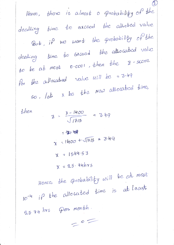 Hence, there is almost o probability of the dealling time to exceed the alloted value But, if we want the probability of the