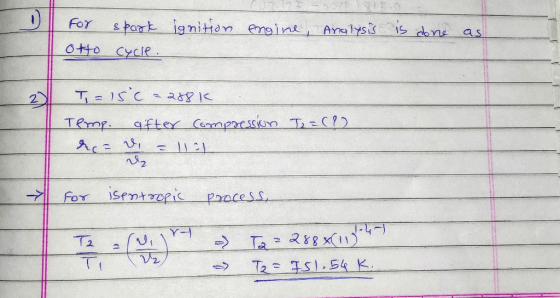 -521 For otto ignition spark cycle. engine, Analysis is done as T,= 15°C =288k Temp. after compression dec = =1121 To =(?)