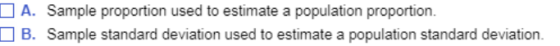A. Sample proportion used to estimate a population proportion. B. Sample standard deviation used to estimate a population sta