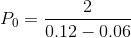 P_0 = \frac{2}{0.12 - 0.06}