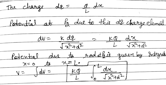 The charge علم = a da L 2 Potential at Pg due to this de charge element KQ du k dq da 52+d² L (x²+d2 Potential due to rodat b