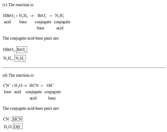 (c) The reaction is: HBrO+N,H→ acid base Bro + N,H; conjugate conjugate base acid The conjugate acid-base pairs are: HBrO, Br