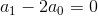 a_1-2a_0=0