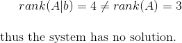 rank(A|b)=4\neq rank(A)=3\\\\$ thus the system has no solution.