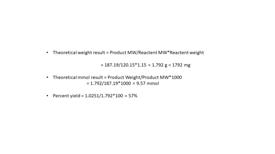 • Theoretical weight result = Product MW/Reactent MW*Reactent weight = 187.19/120.15*1.15 = 1.792 g = 1792 mg • Theoretical m