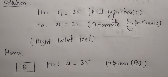 Solution : Ho: ll = Ho: el 35 35 l Null Null bypothesis) 335 (Alternate by pothesis) tailed test) 8 ( Right Hence, Ho: l = 35