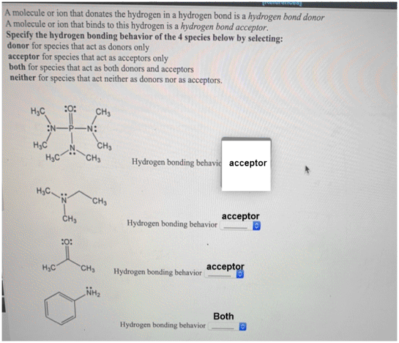 A molecule or ion that donates the hydrogen in a hydrogen bond is a hydrogen bond donor A molecule or ion that binds to this