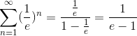 \sum_{n=1}^{\infty} (\frac{1}{e})^{n}= \frac{\frac{1}{e}}{1- \frac{1}{e}} = \frac{1}{e-1}