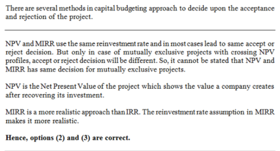 There are several methods in capital budgeting approach to decide upon the acceptance and rejection of the project. NPV and M