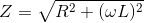 Z= \sqrt{R^2+(\omega L)^2}