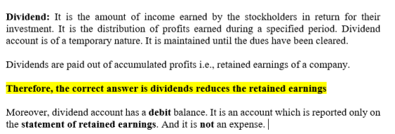 Dividend: It is the amount of income earned by the stockholders in return for their investment. It is the distribution of pro
