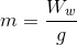 m=\frac{W_{w}}{g}