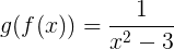 \large g(f(x))=\frac{1}{x^2-3}