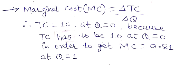 Marginal cost(Mc) = ATC ao TC = 10, at Q=0, because TC has to be 10 at Q=0 in order to get me =9081 at a =