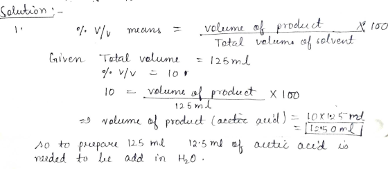 solution :- 1 % V/v means = volume of product X 100 - Total volume of solvent Given Total volume = 125ml • v/v - 10 ) 10 = vo