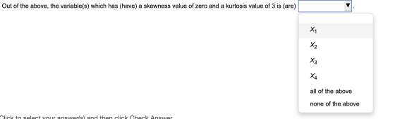 Out of the above, the variable(s) which has (have) a skewness value of zero and a kurtosis value of 3 is (are) all of the abo