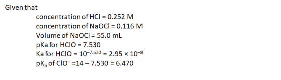 Given that concentration of HCl = 0.252 M concentration of NaCl = 0.116 M Volume of Naoci = 55.0 mL pka for HClO = 7.530 Ka f
