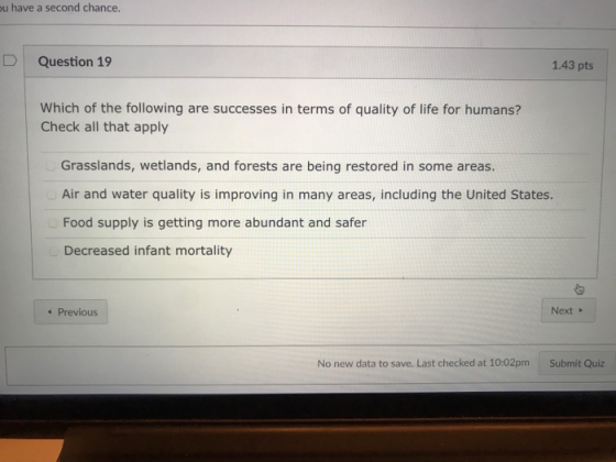 u have a second chance. D Question 19 1.43 pts Which of the following are successes in terms of quality of life for humans? C
