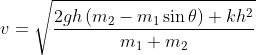 v = \sqrt{\frac{2 g h \left ( m_2 -m_1 \sin \theta \right ) + kh^2}{m_1+m_2}}