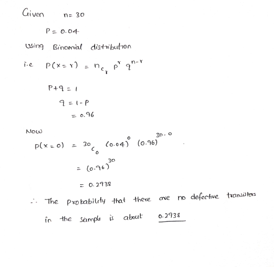 Given n= 30 P=0.04 Using Binomial distribution le P(xərc nc p qn- n - Y P+q - q=1-P = 0.96 Now 30-0 P(x=0) = 30, (0.04) (0.96