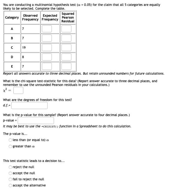 You are conducting a multinomial hypothesis test (a = 0.05) for the claim that all 5 categories are equally likely to be sele