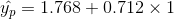 \hat{y_{p}} =1.768+0.712 \times 1