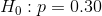 H_0:p=0.30