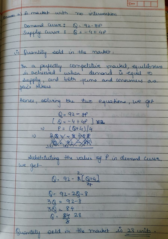 Date Answer af Amal a A market with no intervention Demand curre: 8 = 92 8P Supply curve : 8 = - 4+4P Quantity sold in the