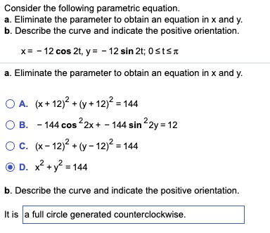 Consider the following parametric equation. a. Eliminate the parameter to obtain an equation in x and y. b. Describe the curv