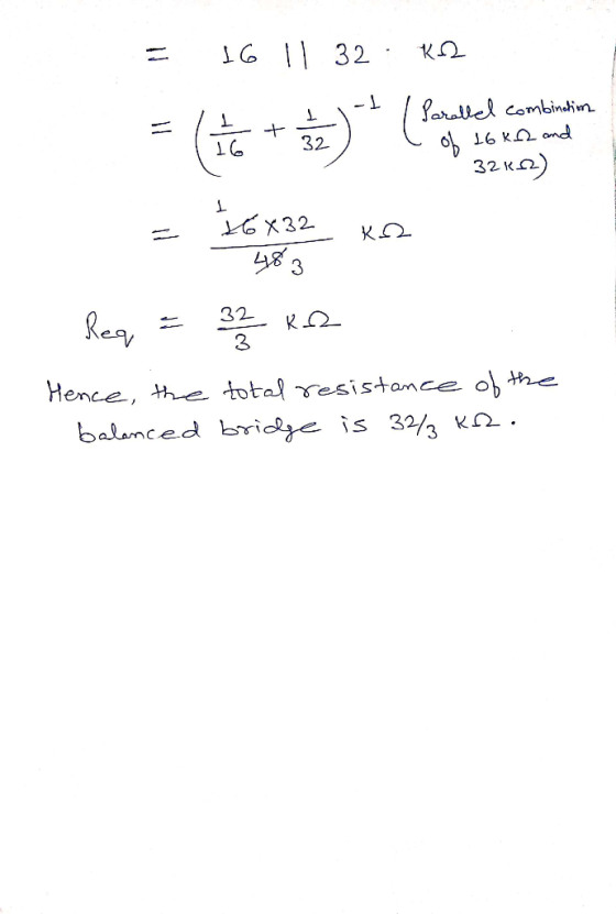 = 16 11 32 · K2 32 bel combination 16 K2 and - 3262) = 16X32 xe 483 Req = 32 ke Hence, the total resistance of the balanced b
