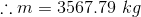 \therefore m=3567.79\ kg