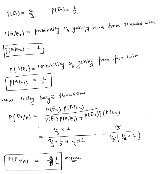 3. 3. I PLEIPIA/ED & PLEJP (ACE) PLE) = PIE9) = heed from 2 headed win. P(A/E2) = probability of getting PRATE) PINE) How usi