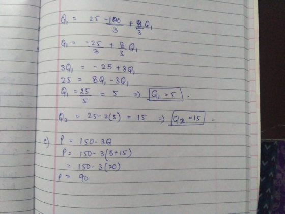 Q2 = 25-100 49 30, - - 25 +8Q 25 = 89, -3Q, Q = 25-2(5) = 15 - Q2 =15 a p = 150-3Q P = 150-3/5+15) = 150-3(20)